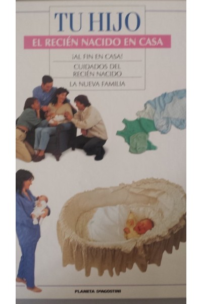TU HIJO. EL RECIEN NACIDO EN CASA: AL FIN EN CASA / CUIDADOS DEL RECIEN NACIDO / LA NUEVA FAMILIA